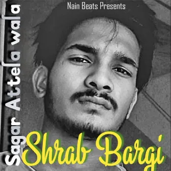 Shrab Bargi by Sagar Attela Wala