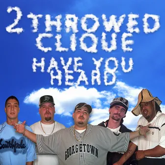 Have You Heard by 2 Throwed Clique