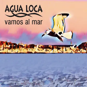 Vamos al Mar by Agua Loca