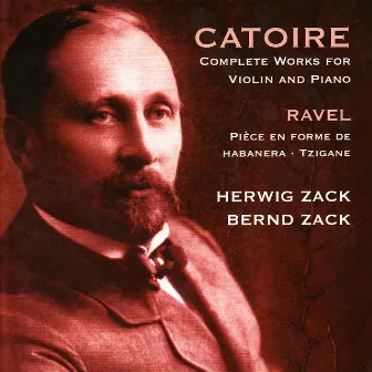 Catoire: Complete Works for Violin and Piano - Ravel: Pièce en forme de habanera, Tzigane by Herwig Zack