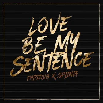 Love Be My Sentence by Papirus