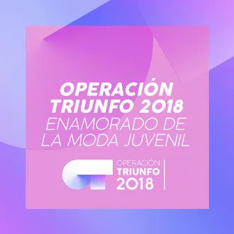 Enamorado De La Moda Juvenil (Operación Triunfo 2018) by Operación Triunfo 2018