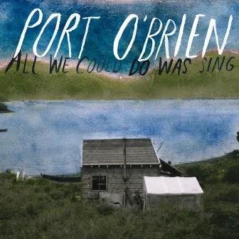 All We Could Do Was Sing by Port O'Brien