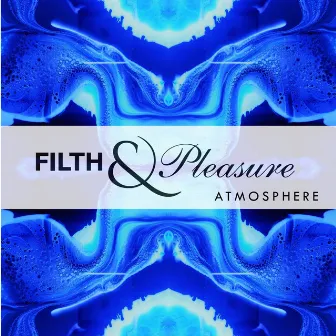 Atmosphere by Filth & Pleasure