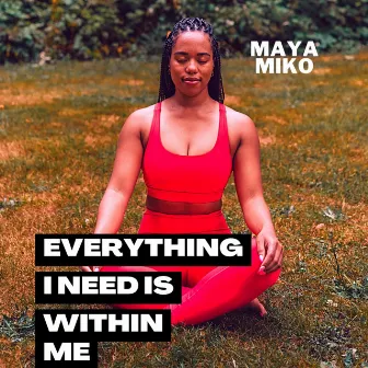 Everything I need is within me by Maya Miko