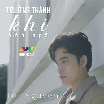 Trưởng Thành Khi Vấp Ngã by Tài Nguyễn