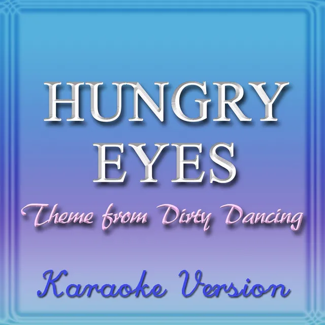 Hungry Eyes: Theme from Dirty Dancing (Karaoke Version) (Originally Performed By Eric Carmen)