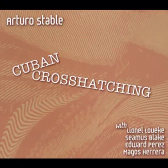 Cuban Crosshatching (feat. Lionel Loueke, Seamus Blake, Edward Perez & Magos Herrera) by Arturo Stable