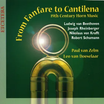 From Fanfare to Cantilena, 19th Century Horn Music, Beethoven, Schumann, Von Krufft, Rheinberger by Paul Van Zelm