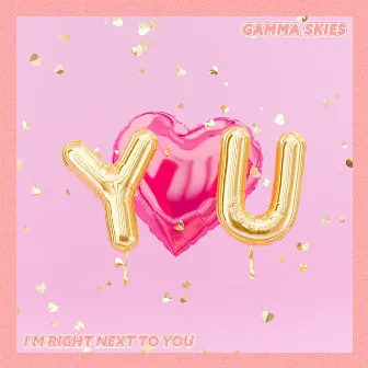 I'm Right Next to You by Gamma Skies