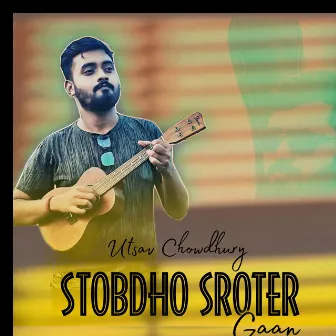 Stobdho Sroter Gaan by Utsav Chowdhury