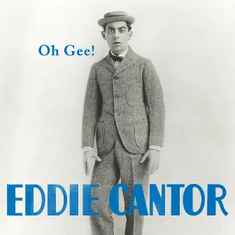 Oh Gee! by Eddie Cantor