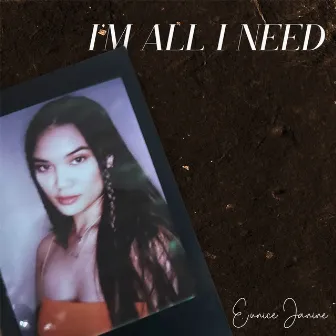 I'm All I Need by Eunice Janine