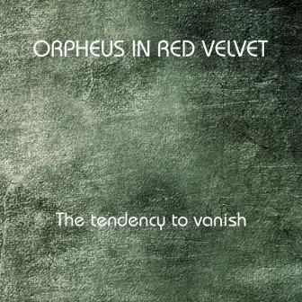 The tendency to vanish by Orpheus in red velvet