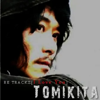 RETRACKZ- I Love You by Tomikita