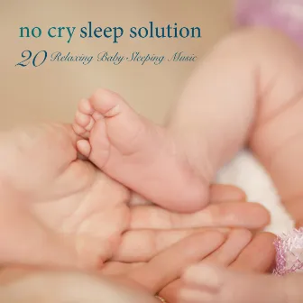 No Cry Sleep Solution - 20 Relaxing Baby Sleeping Music & Baby Songs and Lullabies to Sleep by Baby Music Specialist