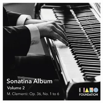 Sonatina Album (Volume 2: Muzio Clementi Sonatinas Op. 36, No. 1 to 6) by The Piano Foundation