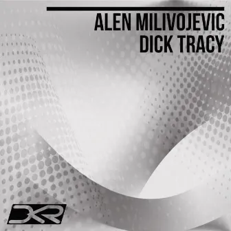 Dick Tracy (Original Mix) by Alen Milivojevic