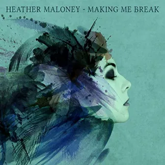 Making Me Break by Heather Maloney