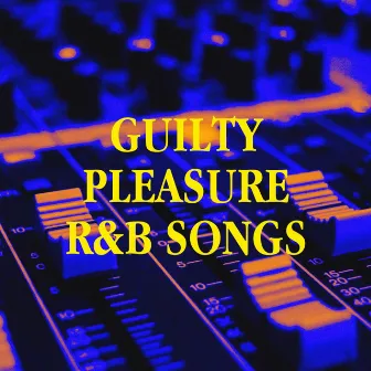 Guilty Pleasure R&B Songs by R&B