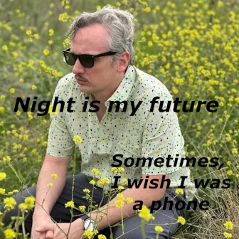 Sometimes, I wish I was a phone by Night Is My Future