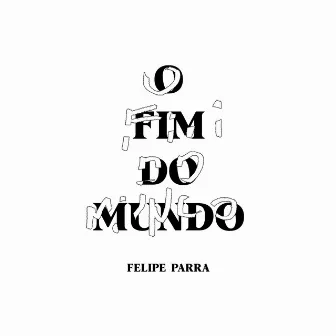 O Fim do Mundo by Felipe Parra