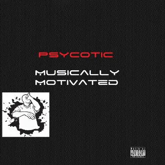 Musically Motivated by Psycotic