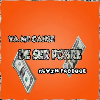 Ya Me Cansé de Ser Pobre by Alvin produce