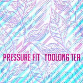 Toolong Tea by Pressure Fit