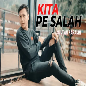 KITA PE SALAH by Sultan Faralwi