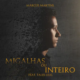 Migalhas ou Inteiro by Marcos Martins