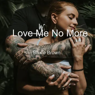 Love Me No More by Bruce Brown