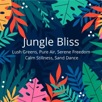 Jungle Bliss: Lush Greens, Pure Air, Serene Freedom, Calm Stillness, Sand Dance by Chill Out 2024