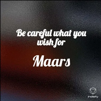 Be careful what you wish for by Maars