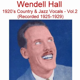 1920's Country & Jazz Vocals, Vol. 2 (Recorded 1925-1929) by Wendell Hall