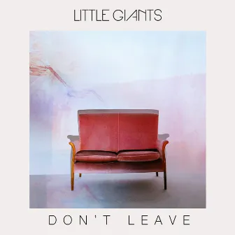 Don't Leave by Little Giants