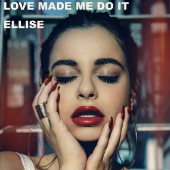 Love Made Me Do It by Ellise