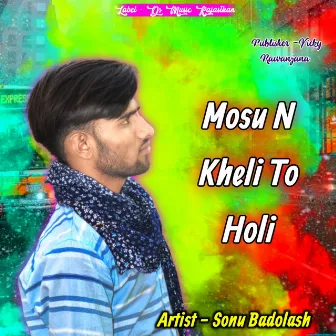 Mosu N Kheli To Holi by Sonu Badolash