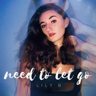 Need To Let Go by Lily B