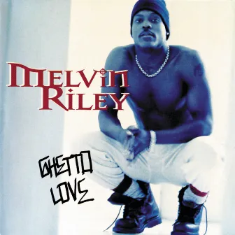 Ghetto Love by Melvin Riley