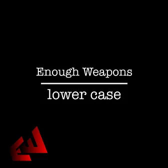 Lower Case by Enough Weapons