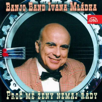 Proč Mě Ženy Nemaj Rády by Banjo Band Ivana Mladka