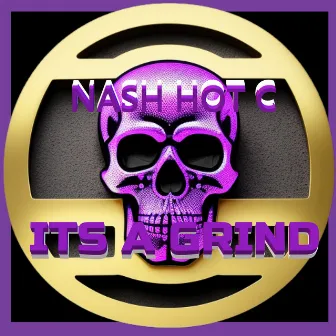 Its a Grind by NASH HOT C