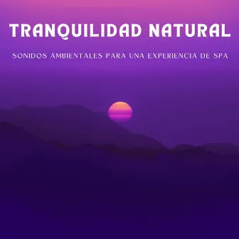 Tranquilidad Natural: Sonidos Ambientales Para Una Experiencia De Spa by Naturaleza Rainforest Sounds Collective