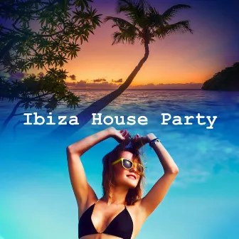 Ibiza House Party by Ibiza Chill Lounge