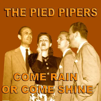 Come Rain Or Come Shine by The Pied Pipers