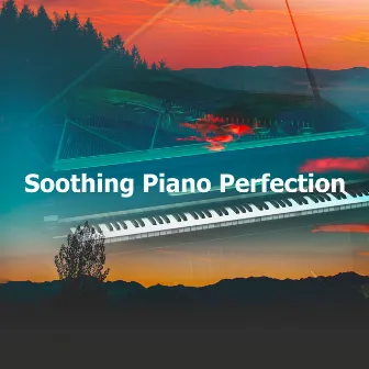 Soothing Piano Perfection by Mind Power Piano Masters