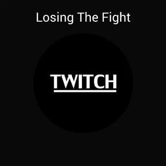 Losing The Fight by Twitch