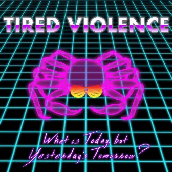 What is Today, But Yesterday's Tomorrow? by Tired Violence