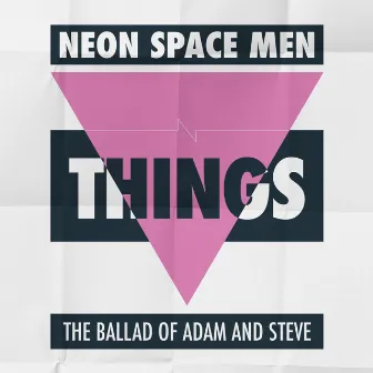 Things - The Ballad Of Adam And Steve by Neon Space Men